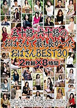 五十路・六十路のおばさんで最も良かったおばさんBEST30 2枚組×8時間